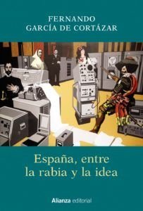 "España, entre la rabia y la idea", por Fernando García de Cortázar, Madrid, Alianza, 2018.