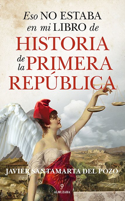 Portada de "Eso no estaba en mi libro de historia de la Primera República", por Javier Santamarta, Almuzara, 2023.